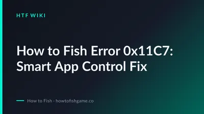 How to Fish Error 0x11C7: Smart App Control Fix